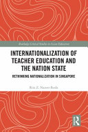 Internationalization of teacher education and the nation state : rethinking nationalization in Singapore /