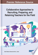 Collaborative approaches to recruiting, preparing, and retaining teachers for the field /