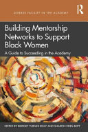 Building mentorship networks to support Black women : a guide to succeeding in the academy /