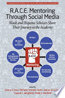 R.A.C.E. mentoring through social media : black and Hispanic scholars share their journey in the academy /