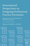 International perspectives on designing professional practice doctorates : applying the critical friends approach to the EdD and beyond /