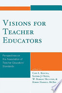 Visions for teacher educators : perspectives on the Association of Teacher Educators' standards /