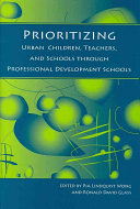 Prioritizing urban children, teachers, and schools through professional development schools /