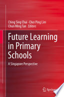 Future learning in primary schools : a Singapore perspective /