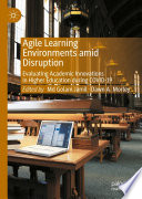 Agile Learning Environments amid Disruption : Evaluating Academic Innovations in Higher Education during COVID-19 /