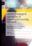 Diverse Pedagogical Approaches to Experiential Learning, Volume II : Multidisciplinary Case Studies, Reflections, and Strategies  /