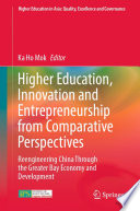 Higher Education, Innovation and Entrepreneurship from Comparative Perspectives : Reengineering China Through the Greater Bay Economy and Development /