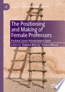 The Positioning and Making of Female Professors : Pushing Career Advancement Open /
