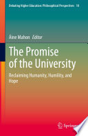 The Promise of the University : Reclaiming Humanity, Humility, and Hope /
