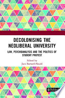 Decolonising the neoliberal university : law, psychoanalysis and the politics of student protest /