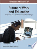 Handbook of research on future of work and education : implications for curriculum delivery and work design /