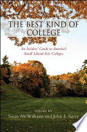 The best kind of college : an insiders' guide to America's small liberal arts colleges /