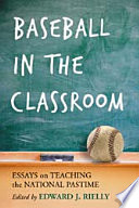 Baseball in the classroom : essays on teaching the national pastime /