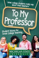 To my professor : student voices for great college teaching : what college students really say about their instructors : with advice from master educators and teacher trainers /