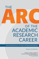 The arc of the academic research career : issues and implications for U.S. science and engineering leadership : summary of a workshop /