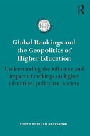 Global rankings and the geopolitics of higher education : understanding the influence and impact of rankings on higher education, policy and society /