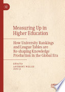 Measuring up in higher education : how university rankings and league tables are re-shaping knowledge production in the global era /