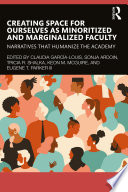 Creating space for ourselves as minoritized and marginalized faculty : narratives the humanize the academy /