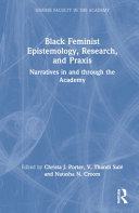 Black feminist epistemology, research, and praxis : narratives in and through the academy /