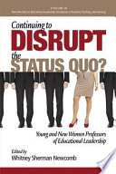 Continuing to disrupt the status quo? : young and new women professors of educational leadership /