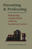 Parenting and professing : balancing family work with an academic career /