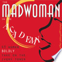 The madwoman in the academy : 43 women boldly take on the ivory tower /