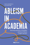Ableism in academia : theorising experiences of disabilities and chronic illnesses in higher education /