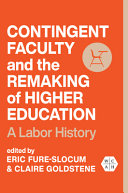 Contingent faculty and the remaking of higher education : a labor history /