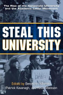 Steal this university : the rise of the corporate university and the academic labor movement /