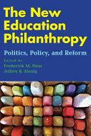 The new education philanthropy : politics, policy, and reform /