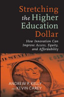 Stretching the higher education dollar : how innovation can improve access, equity, and affordability /
