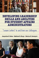 Developing leadership skills and abilities for student affairs administrators : "lesson letters" to and from our colleagues /