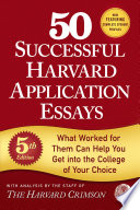 50 successful Harvard application essays : what worked for them can help you get into the college of your choice /