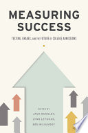 Measuring success : testing, grades, and the future of college admissions /
