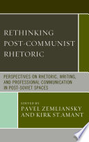Rethinking post-communist rhetoric : perspectives on rhetoric, writing, and professional communication in post-Soviet spaces /