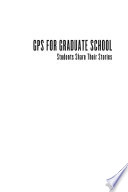 GPS for graduate school : students share their stories /