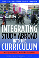 Integrating study abroad into the curriculum : theory and practice across the disciplines /