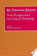 Re-thinking reason : new perspectives in critical thinking /