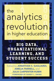 The analytics revolution in higher education : big data, organizational learning, and student success /