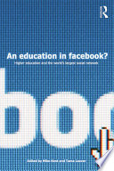 An education in Facebook? : higher education and the world's largest social network /
