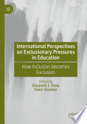 International Perspectives on Exclusionary Pressures in Education   : How Inclusion becomes Exclusion /