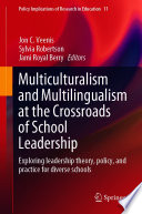 Multiculturalism and Multilingualism at the Crossroads of School Leadership : Exploring leadership theory, policy, and practice for diverse schools /