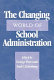 The changing world of school administration /