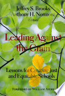 Leading against the grain : lessons for creating just and equitable schools /
