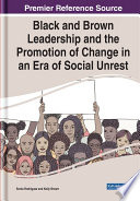 Black and brown leadership and the promotion of change in an era of social unrest /