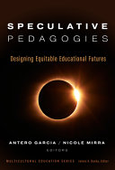 Speculative pedagogies : designing equitable educational futures /