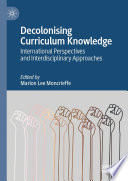 Decolonising Curriculum Knowledge : International Perspectives and Interdisciplinary Approaches  /