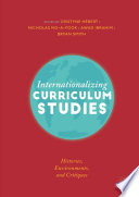 Internationalizing Curriculum Studies : Histories, Environments, and Critiques /