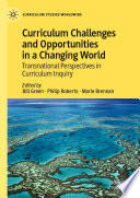 Curriculum challenges and opportunities in a changing world : transnational perspectives in curriculum inquiry /