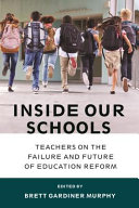 Inside our schools : teachers on the failure and future of education reform /
